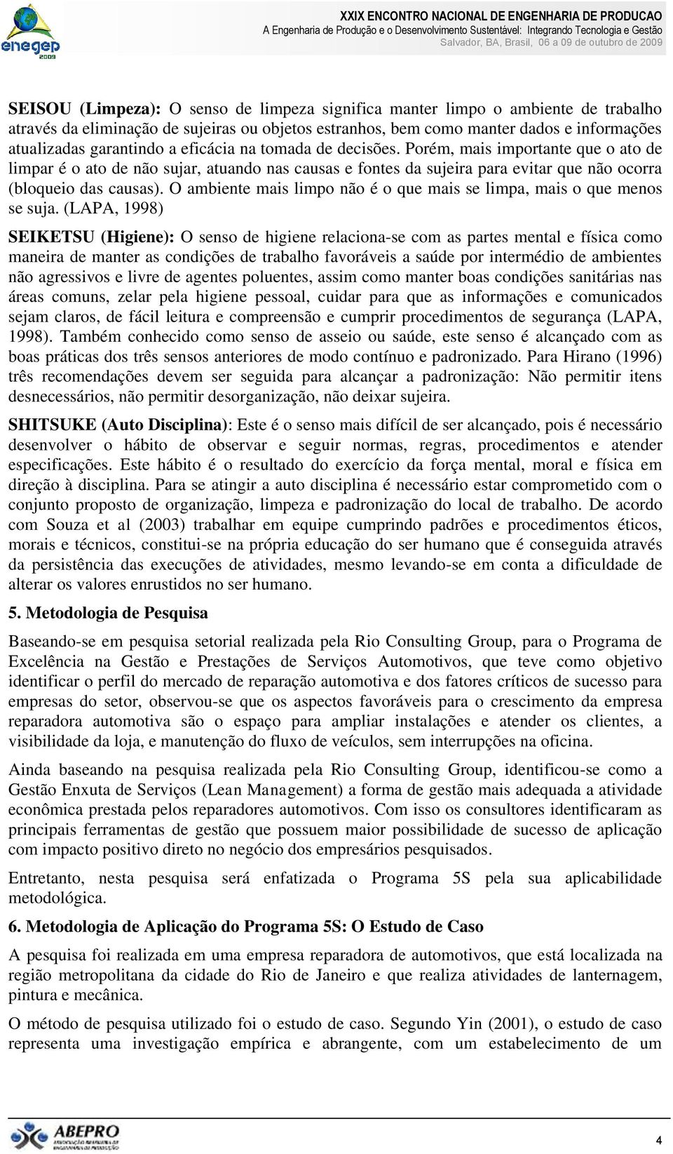 O ambiente mais limpo não é o que mais se limpa, mais o que menos se suja.