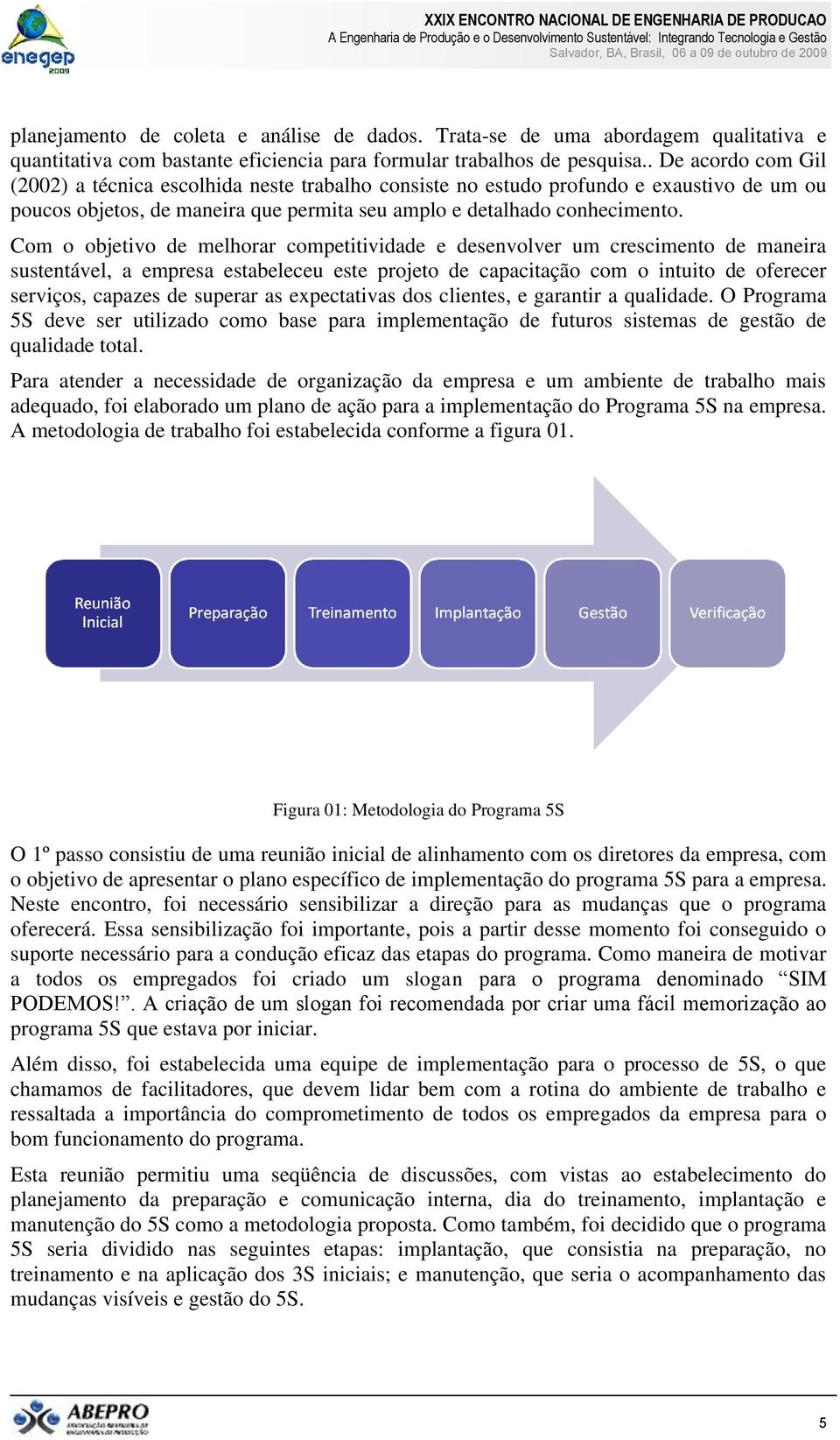 Com o objetivo de melhorar competitividade e desenvolver um crescimento de maneira sustentável, a empresa estabeleceu este projeto de capacitação com o intuito de oferecer serviços, capazes de