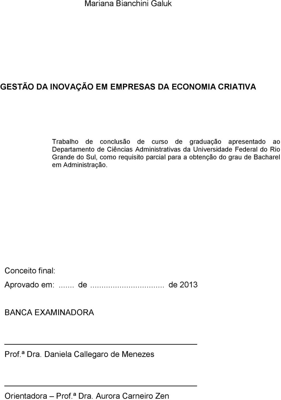 como requisito parcial para a obtenção do grau de Bacharel em Administração. Conceito final: Aprovado em:... de... de 2013 BANCA EXAMINADORA Prof.