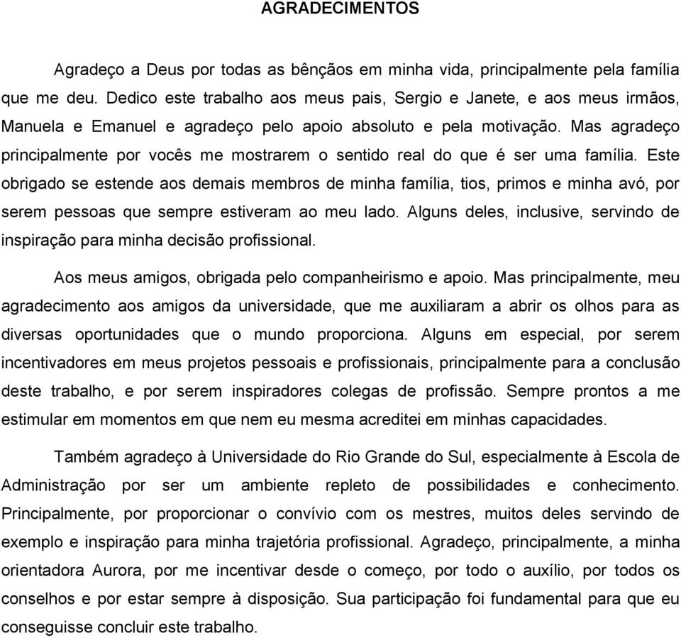 Mas agradeço principalmente por vocês me mostrarem o sentido real do que é ser uma família.