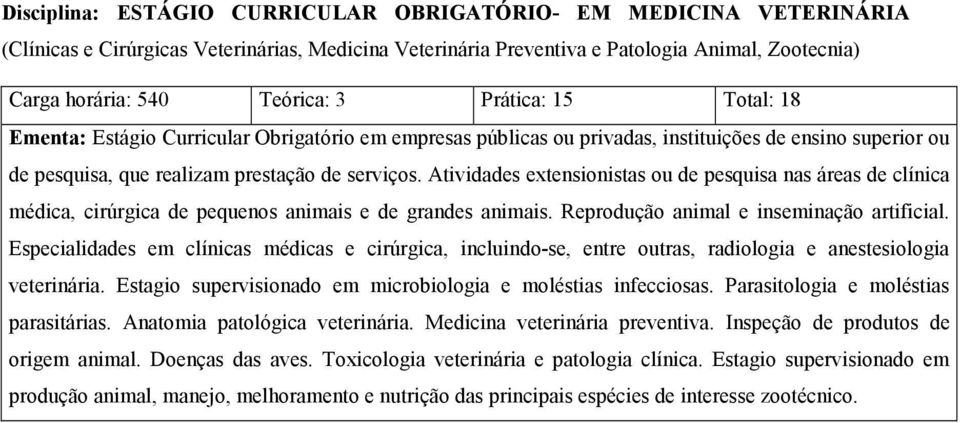 Atividades extensionistas ou de pesquisa nas áreas de clínica médica, cirúrgica de pequenos animais e de grandes animais. Reprodução animal e inseminação artificial.