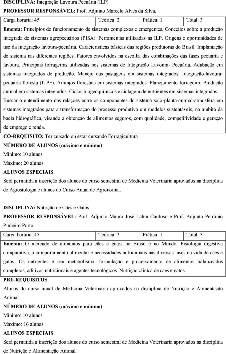 Ferramentas utilizadas na ILP. Origens e oportunidades de uso da integração lavoura-pecuária. Características básicas das regiões produtoras do Brasil. Implantação do sistema nas diferentes regiões.