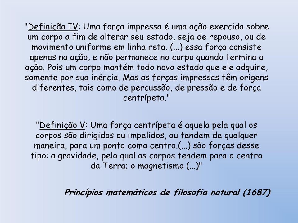 Mas as forças impressas têm origens diferentes, tais como de percussão, de pressão e de força centrípeta.