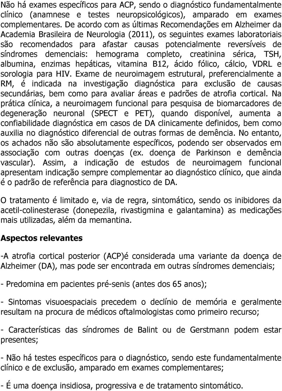 síndromes demenciais: hemograma completo, creatinina sérica, TSH, albumina, enzimas hepáticas, vitamina B12, ácido fólico, cálcio, VDRL e sorologia para HIV.