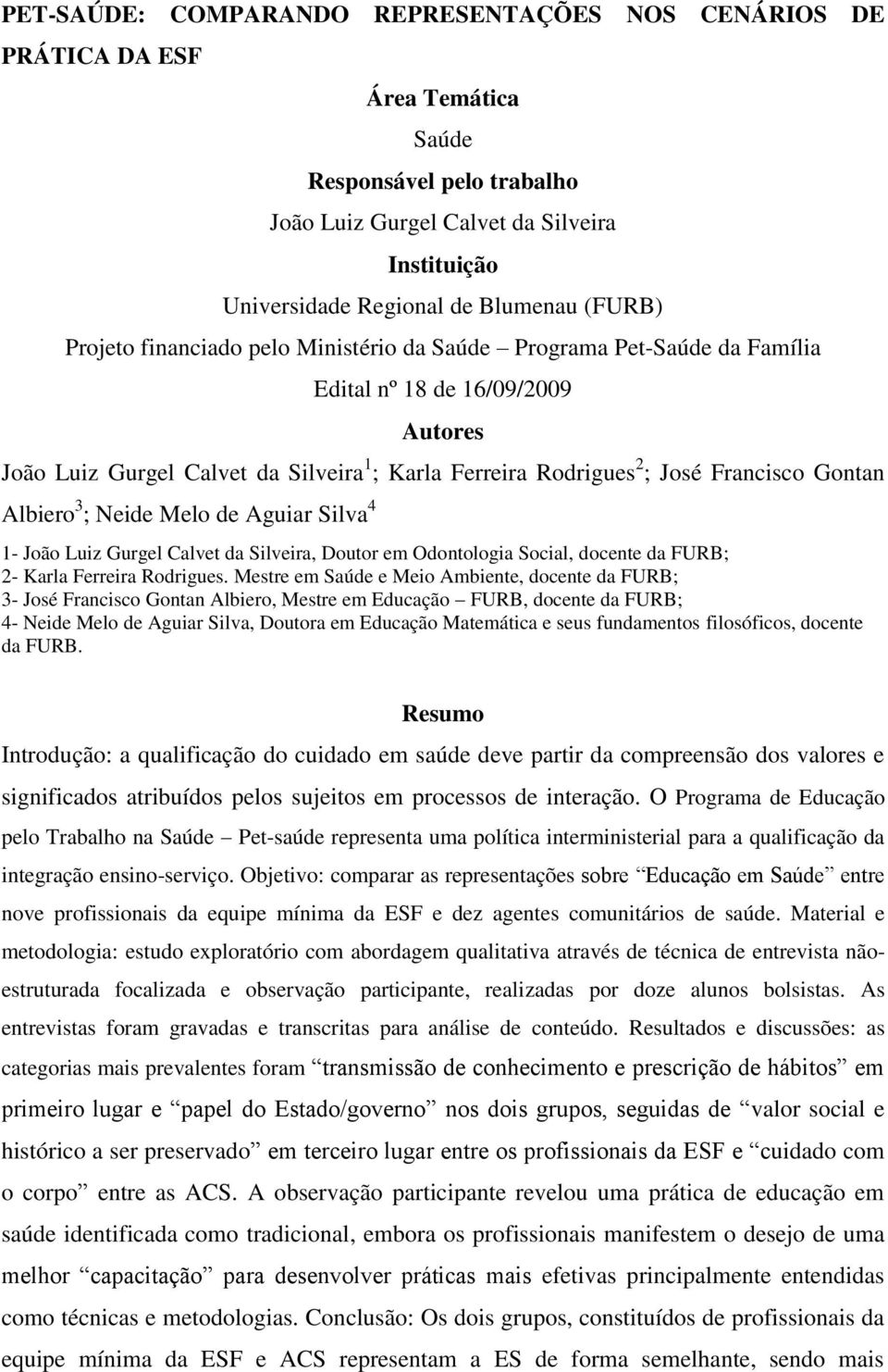 Gontan Albiero 3 ; Neide Melo de Aguiar Silva 4 1- João Luiz Gurgel Calvet da Silveira, Doutor em Odontologia Social, docente da FURB; 2- Karla Ferreira Rodrigues.