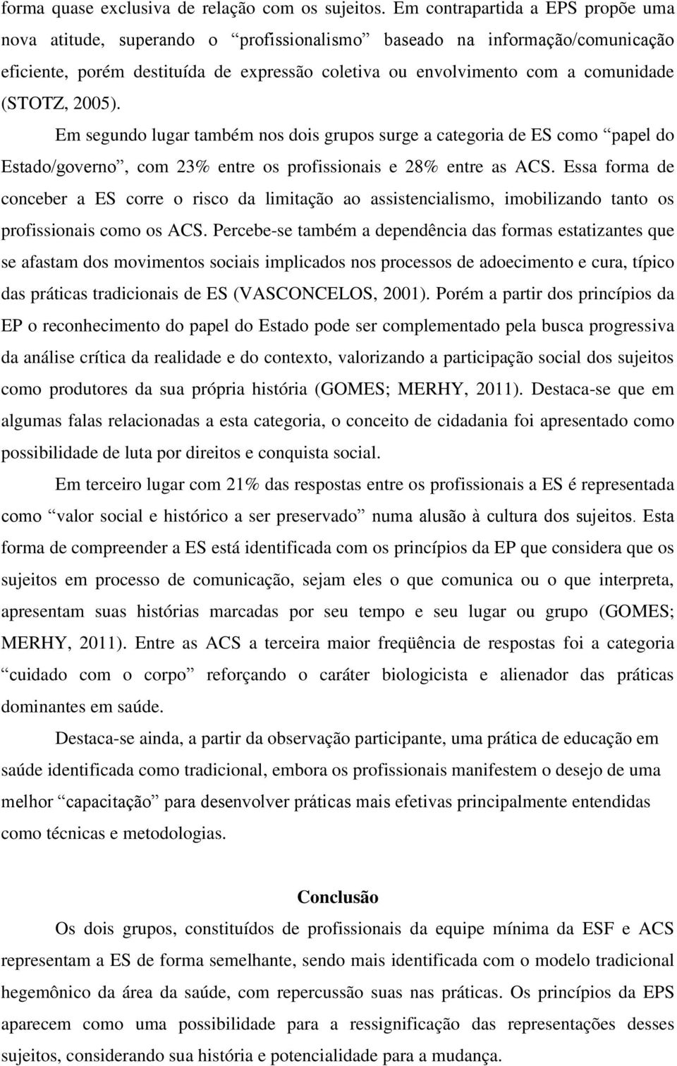 (STOTZ, 2005). Em segundo lugar também nos dois grupos surge a categoria de ES como papel do Estado/governo, com 23% entre os profissionais e 28% entre as ACS.