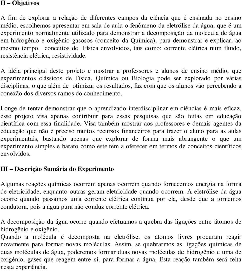 envolvidos, tais como: corrente elétrica num fluido, resistência elétrica, resistividade.