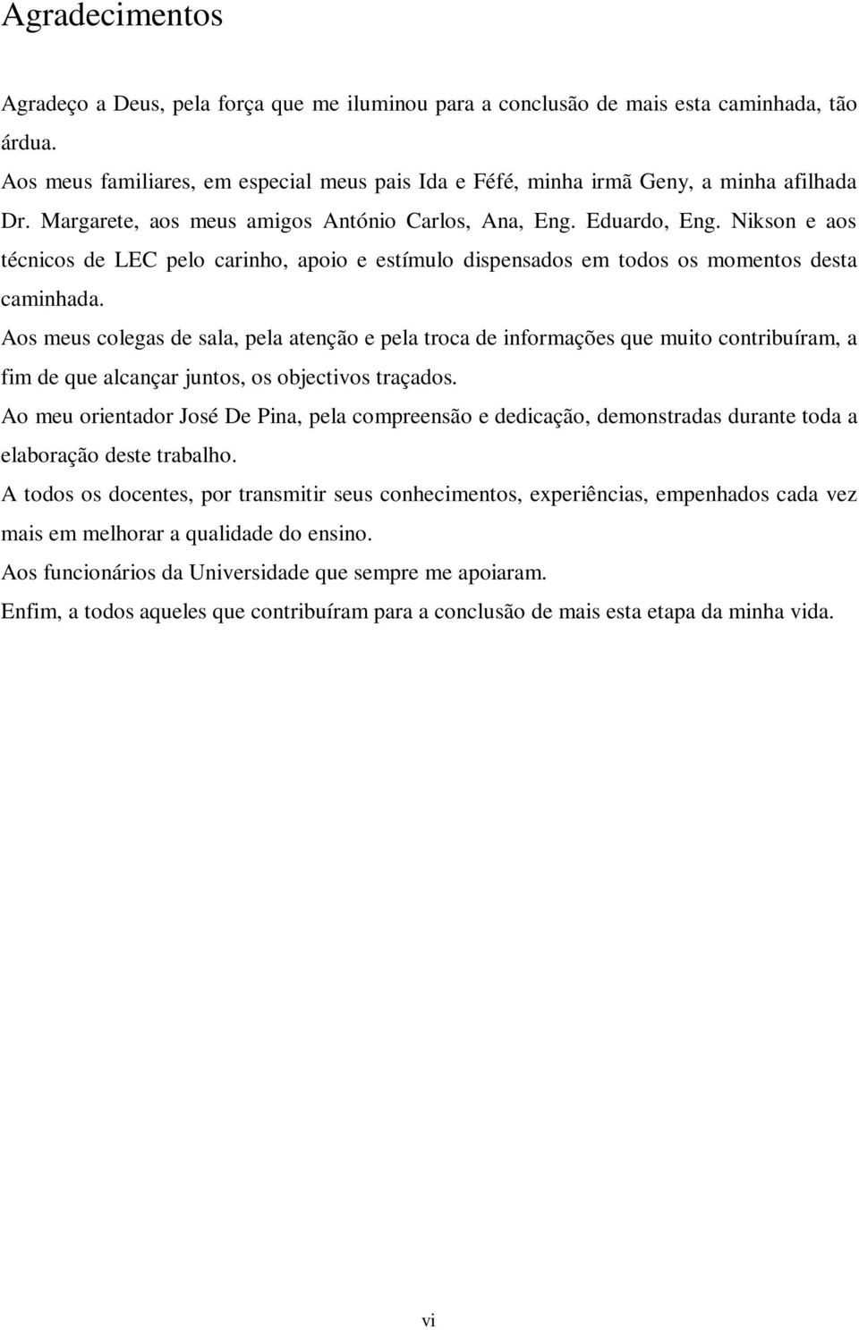 Nikson e aos técnicos de LEC pelo carinho, apoio e estímulo dispensados em todos os momentos desta caminhada.