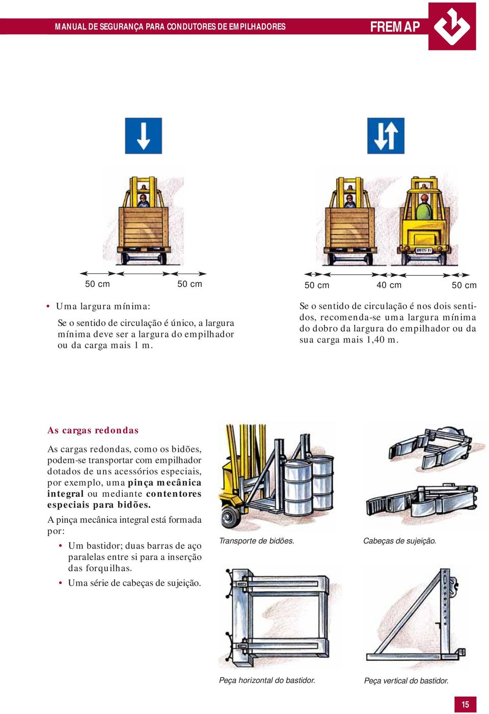As cargas redondas As cargas redondas, como os bidões, podem-se transportar com empilhador dotados de uns acessórios especiais, por exemplo, uma pinça mecânica integral ou mediante contentores