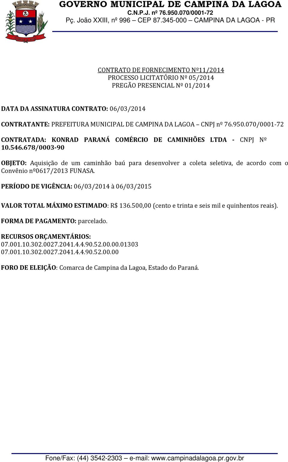 678/0003-90 OBJETO: Aquisição de um caminhão baú para desenvolver a coleta seletiva, de acordo com o Convênio nº0617/2013 FUNASA.