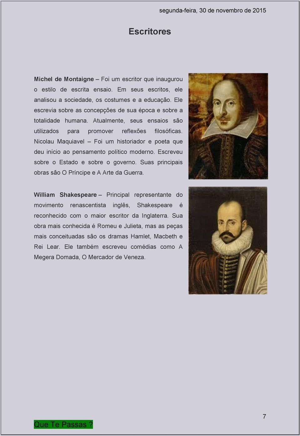 Nicolau Maquiavel Foi um historiador e poeta que deu início ao pensamento político moderno. Escreveu sobre o Estado e sobre o governo. Suas principais obras são O Príncipe e A Arte da Guerra.