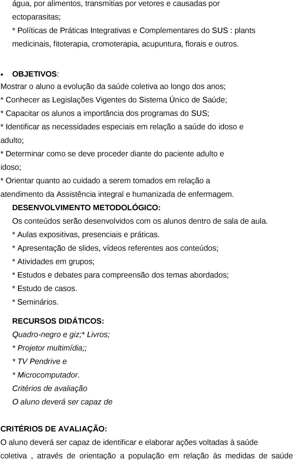 OBJETIVOS: Mostrar o aluno a evolução da saúde coletiva ao longo dos anos; * Conhecer as Legislações Vigentes do Sistema Único de Saúde; * Capacitar os alunos a importância dos programas do SUS; *