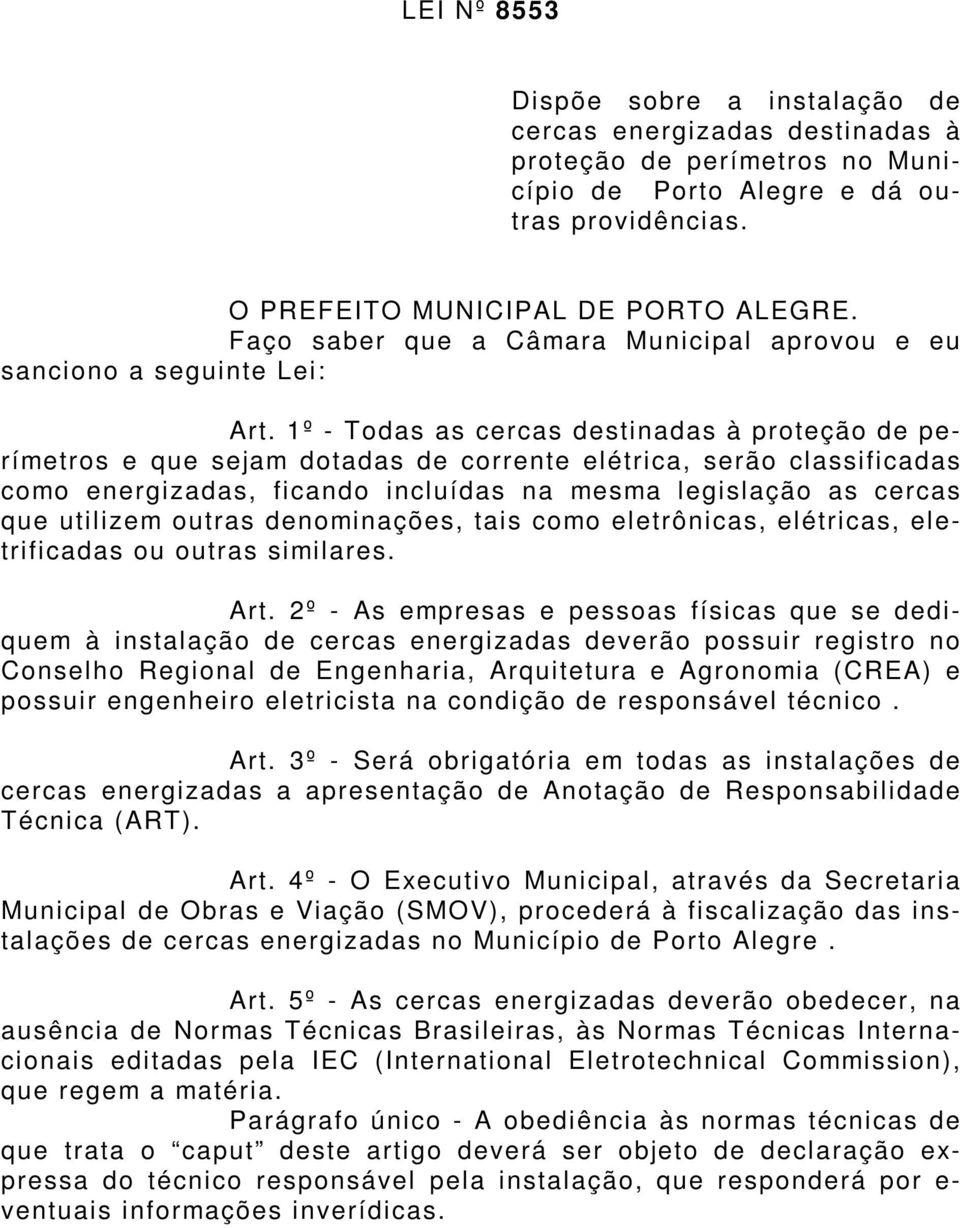 1º - Todas as cercas destinadas à proteção de perímetros e que sejam dotadas de corrente elétrica, serão classificadas como energizadas, ficando incluídas na mesma legislação as cercas que utilizem