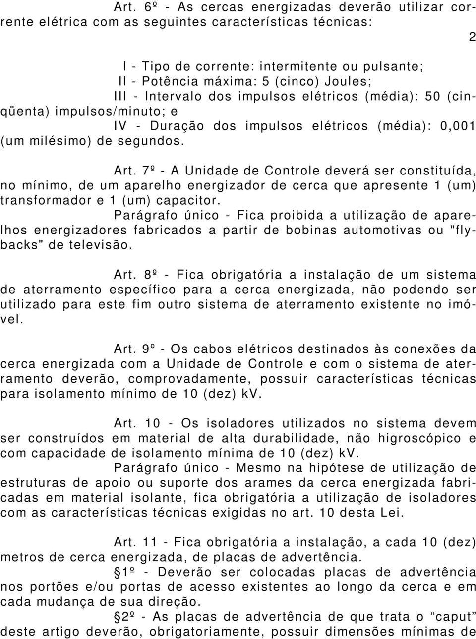 7º - A Unidade de Controle deverá ser constituída, no mínimo, de um aparelho energizador de cerca que apresente 1 (um) transformador e 1 (um) capacitor.