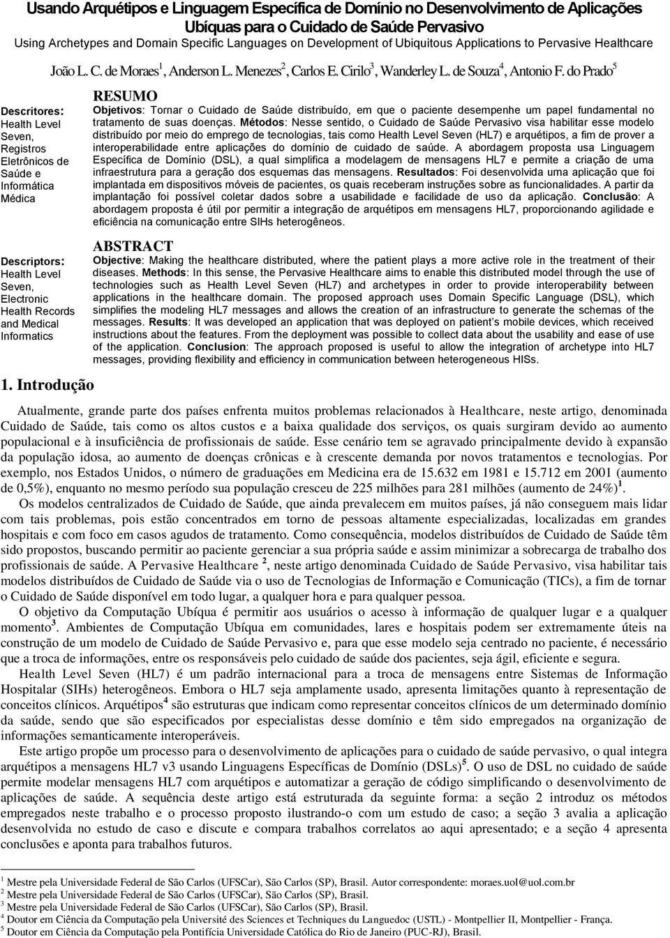 Medical Informatics 1. Introdução João L. C. de Moraes 1, Anderson L. Menezes 2, Carlos E. Cirilo 3, Wanderley L. de Souza 4, Antonio F.