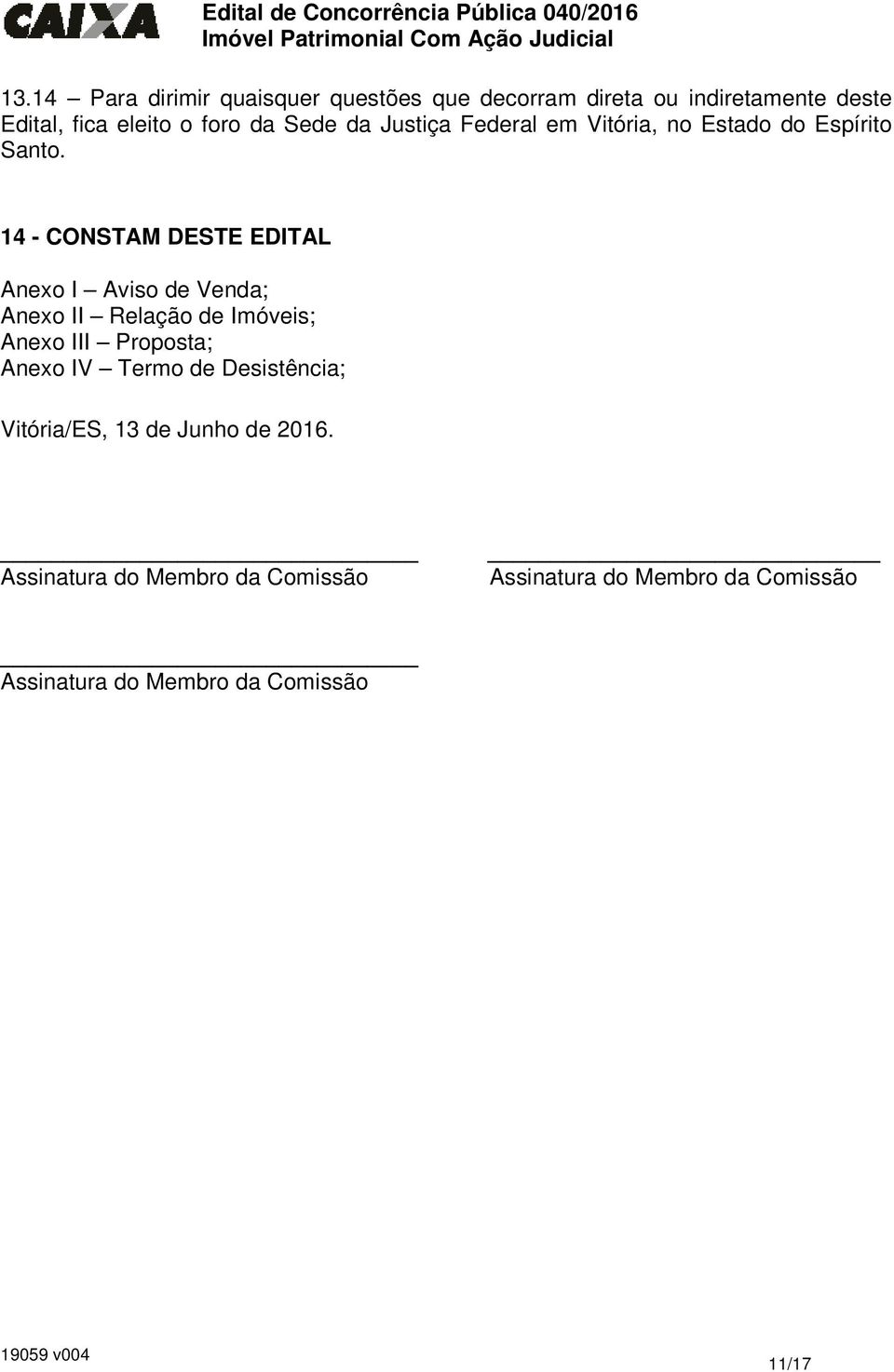 14 - CONSTAM DESTE EDITAL Anexo I Aviso de Venda; Anexo II Relação de Imóveis; Anexo III Proposta; Anexo IV