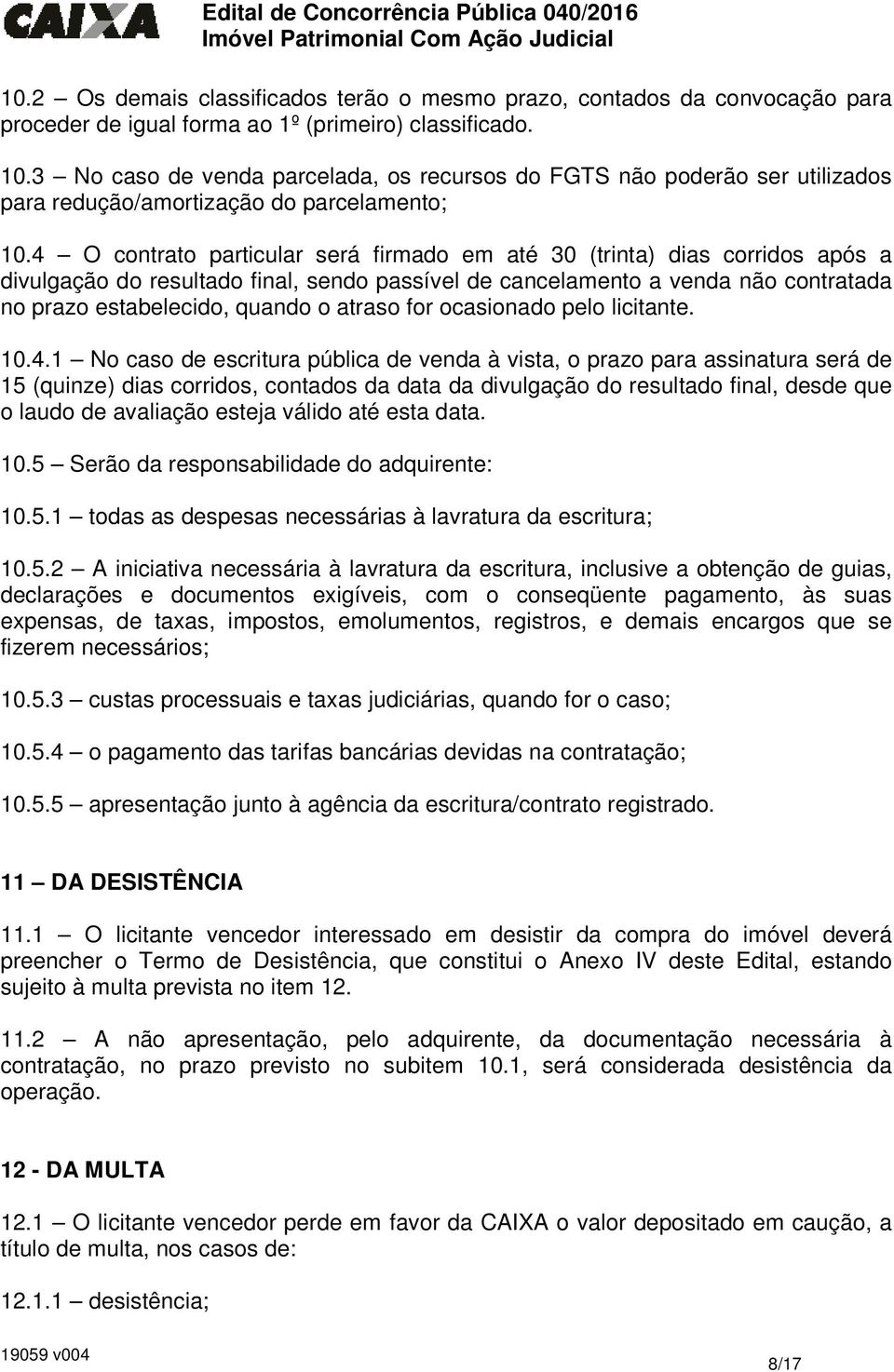 4 O contrato particular será firmado em até 30 (trinta) dias corridos após a divulgação do resultado final, sendo passível de cancelamento a venda não contratada no prazo estabelecido, quando o