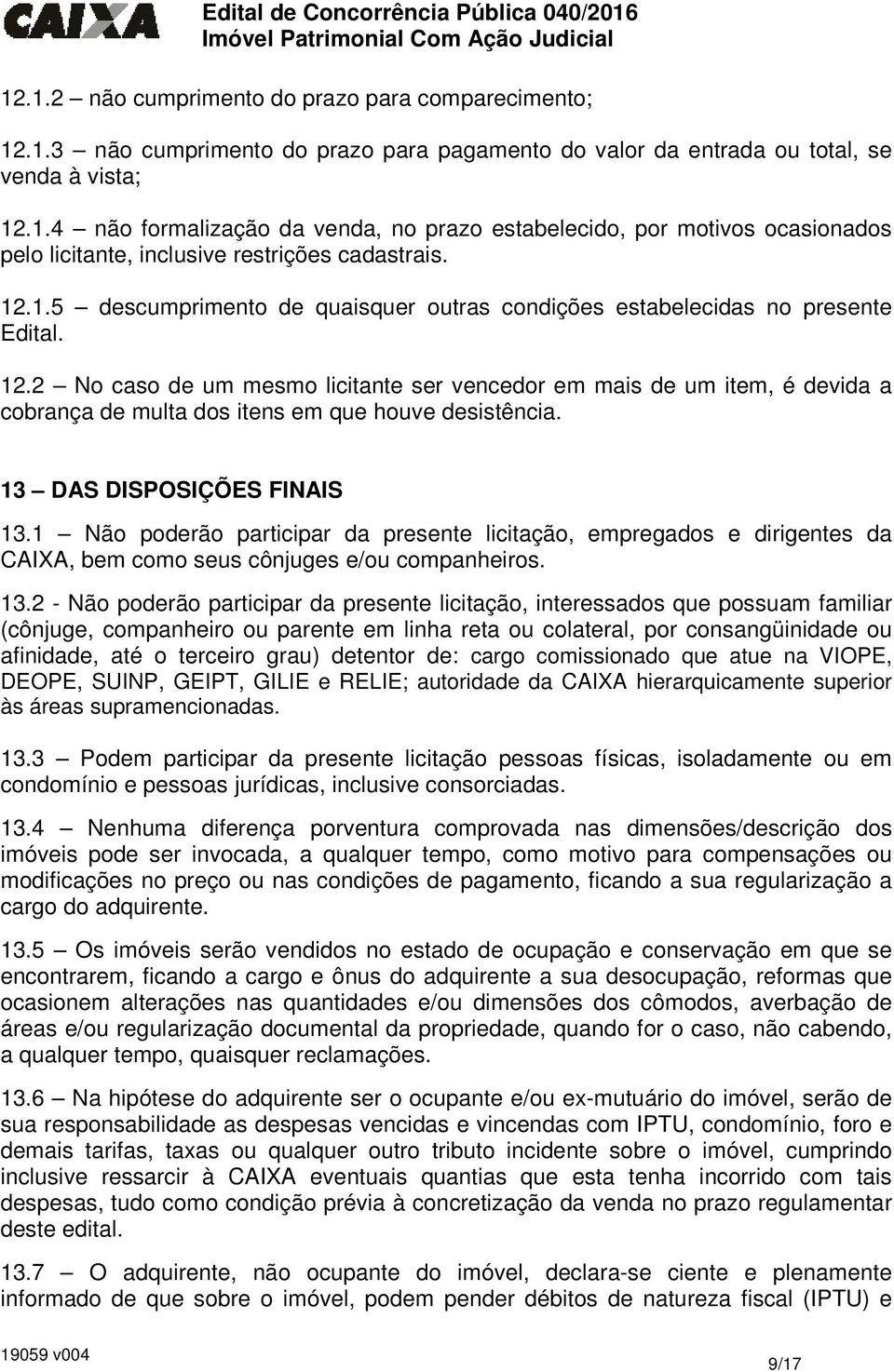 2 No caso de um mesmo licitante ser vencedor em mais de um item, é devida a cobrança de multa dos itens em que houve desistência. 13 DAS DISPOSIÇÕES FINAIS 13.