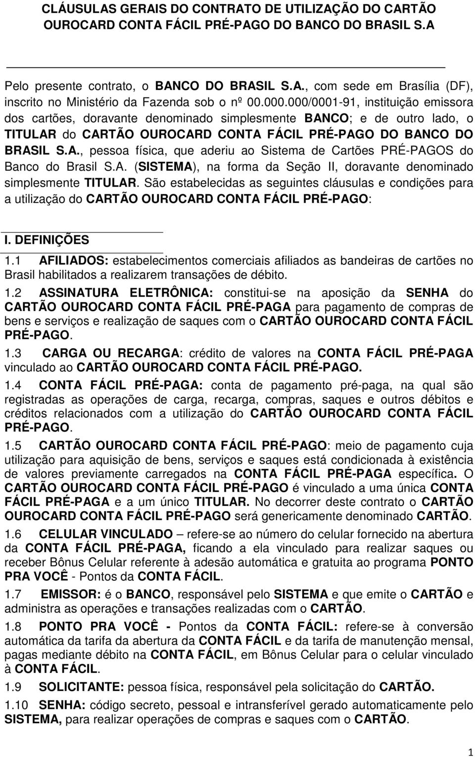 A. (SISTEMA), na forma da Seção II, doravante denominado simplesmente TITULAR. São estabelecidas as seguintes cláusulas e condições para a utilização do CARTÃO OUROCARD CONTA FÁCIL PRÉ-PAGO: I.