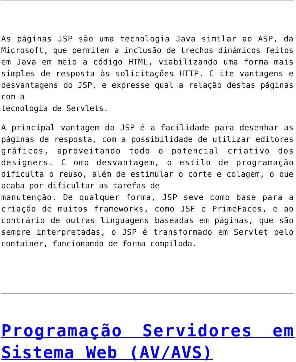 A principal vantagem do JSP é a facilidade para desenhar as páginas de resposta, com a possibilidade de utilizar editores gráficos, aproveitando todo o potencial criativo dos designers.