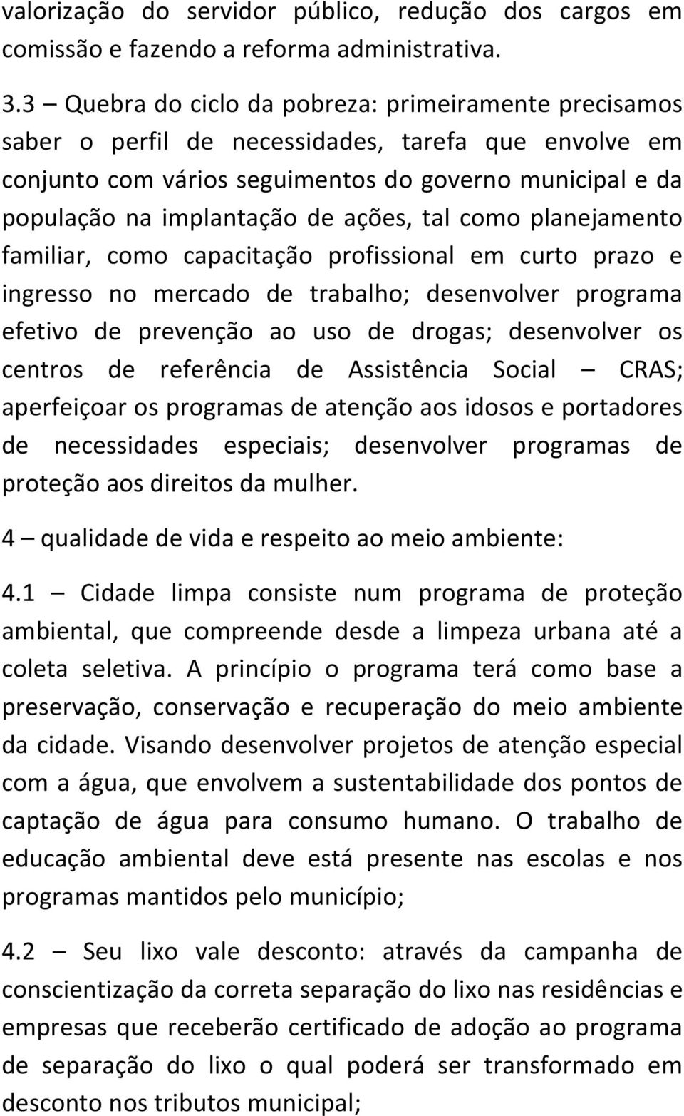 ações, tal como planejamento familiar, como capacitação profissional em curto prazo e ingresso no mercado de trabalho; desenvolver programa efetivo de prevenção ao uso de drogas; desenvolver os