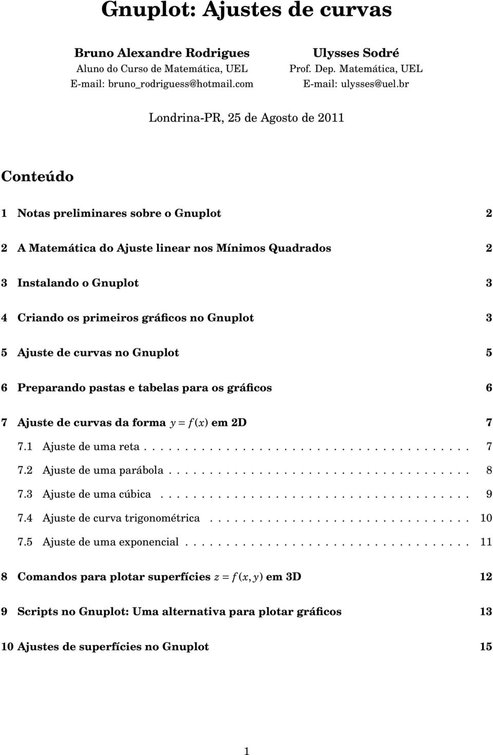 no Gnuplot 3 5 Ajuste de curvas no Gnuplot 5 6 Preparando pastas e tabelas para os gráficos 6 7 Ajuste de curvas da forma y = f (x) em 2D 7 7.1 Ajuste de uma reta........................................ 7 7.2 Ajuste de uma parábola.