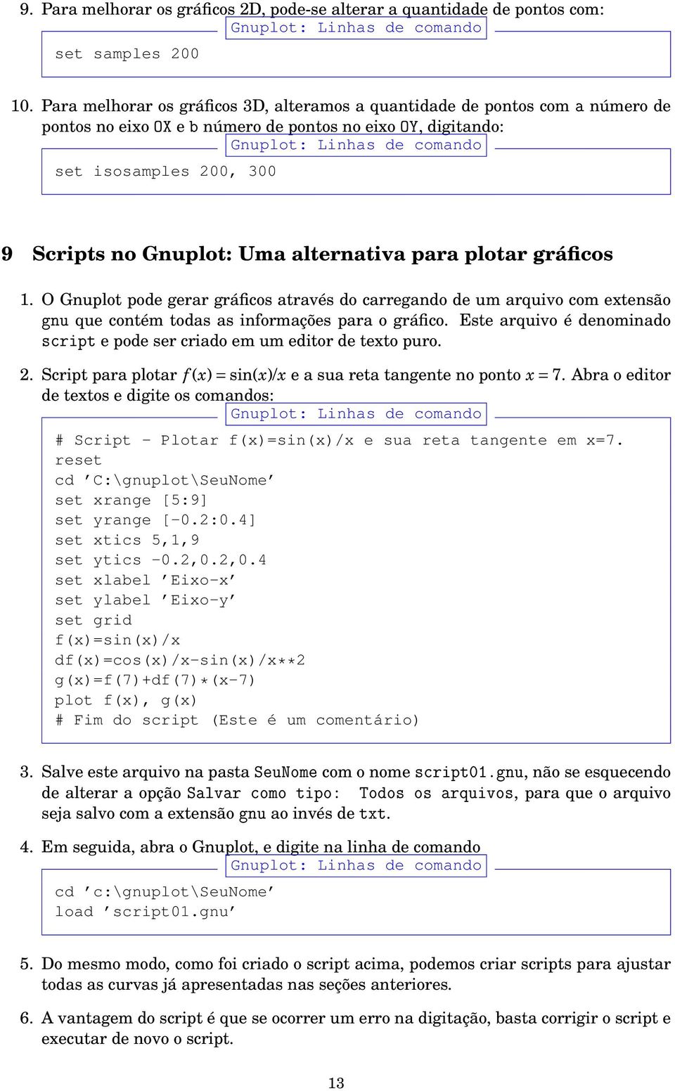 alternativa para plotar gráficos 1. O Gnuplot pode gerar gráficos através do carregando de um arquivo com extensão gnu que contém todas as informações para o gráfico.