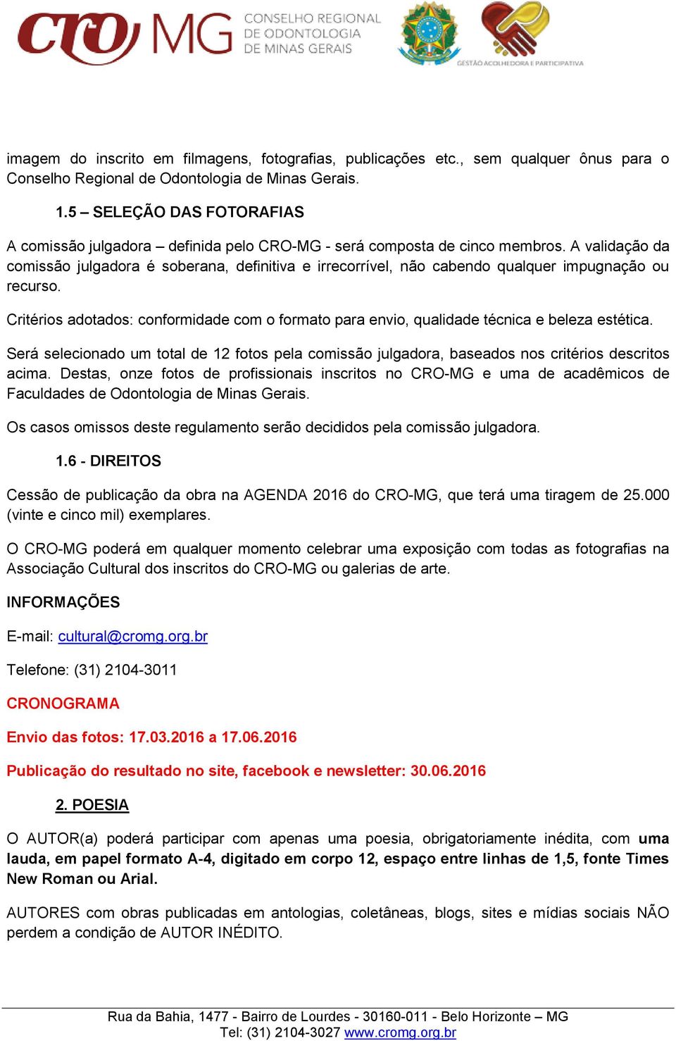 A validação da comissão julgadora é soberana, definitiva e irrecorrível, não cabendo qualquer impugnação ou recurso.