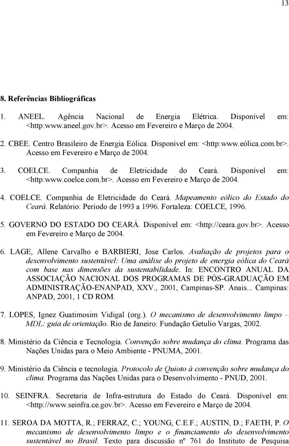 COELCE. Companhia de Eletricidade do Ceará. Mapeamento eólico do Estado do Ceará. Relatório: Período de 1993 a 1996. Fortaleza: COELCE, 1996. 5. GOVERNO DO ESTADO DO CEARÁ.