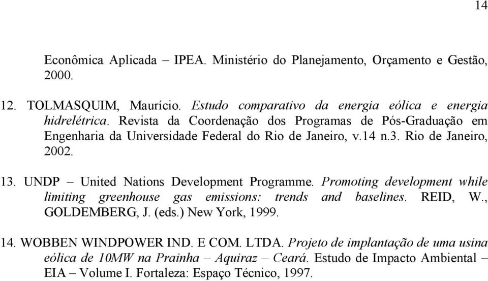 UNDP United Nations Development Programme. Promoting development while limiting greenhouse gas emissions: trends and baselines. REID, W., GOLDEMBERG, J. (eds.