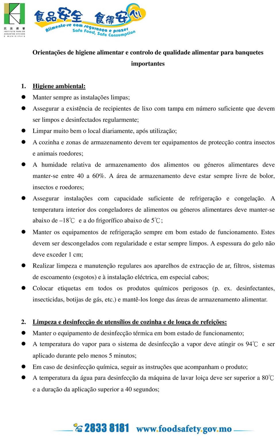 bem o local diariamente, após utilização; A cozinha e zonas de armazenamento devem ter equipamentos de protecção contra insectos e animais roedores; A humidade relativa de armazenamento dos alimentos