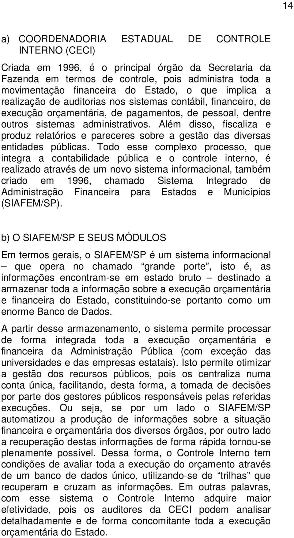 Além disso, fiscaliza e produz relatórios e pareceres sobre a gestão das diversas entidades públicas.