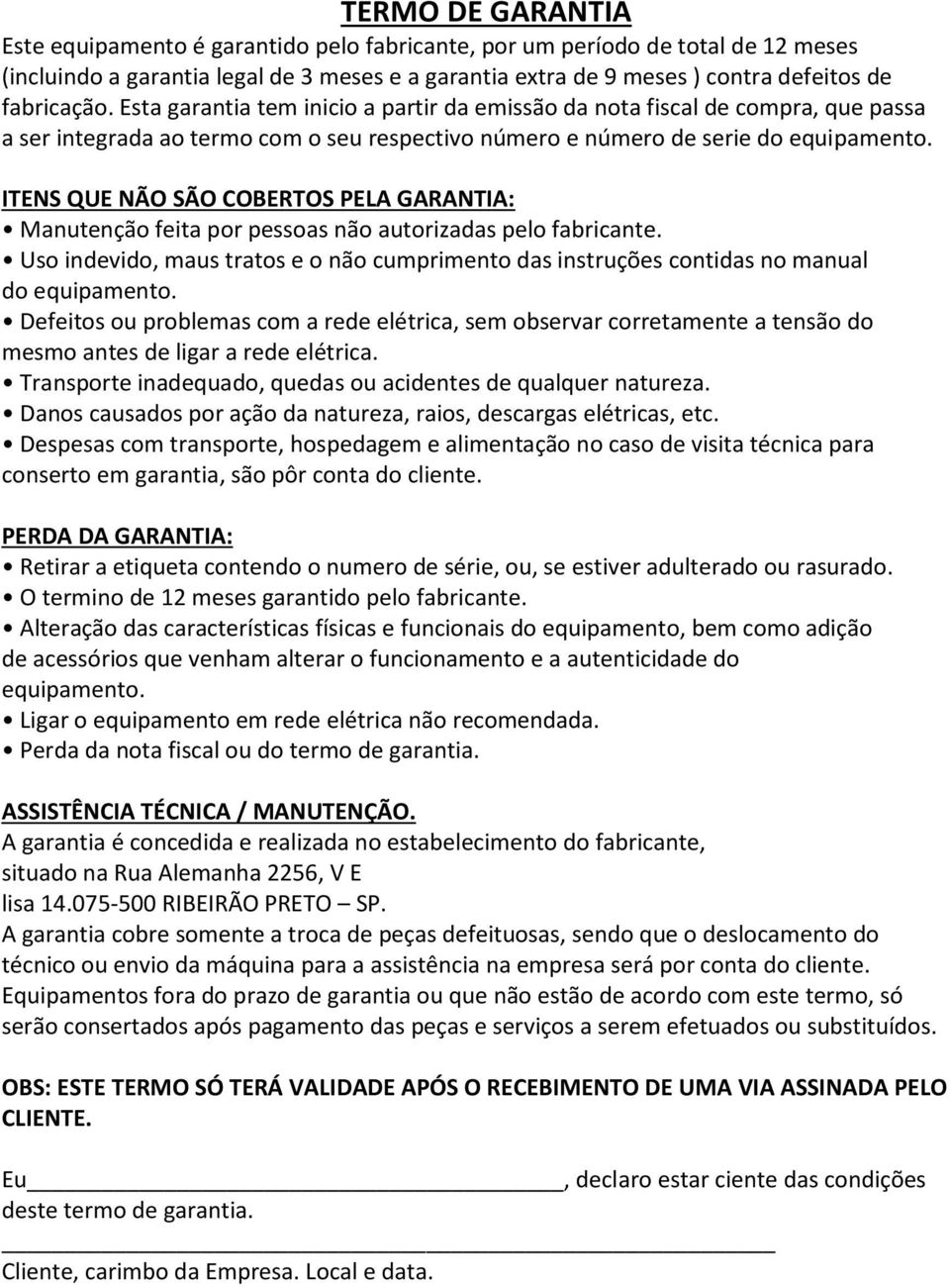 ITENS QUE NÃO SÃO COBERTOS PELA GARANTIA: Manutenção feita por pessoas não autorizadas pelo fabricante. Uso indevido, maus tratos e o não cumprimento das instruções contidas no manual do equipamento.