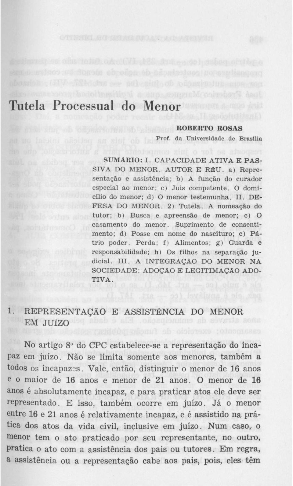 A nomeação do tutor; b) Busca e apreensão de menor; c) O casamento do menor. Suprimento de consentimento; d) Posse em nome do nascituro; e) Pátrio poder.