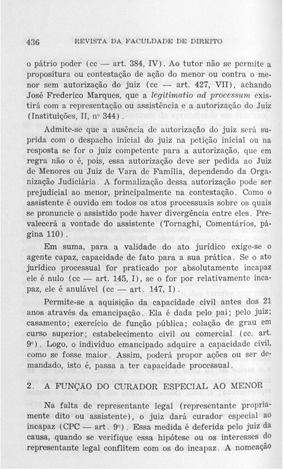 Admite-se que a ausência de autorização do juiz será suprida com o despacho inicial do juiz na petição inicial ou na resposta se for o juiz competente para a autorização, que em regra não o é, pois,