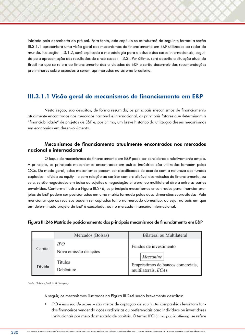 3.3). Por último, será descrita a situação atual do Brasil no que se refere ao financiamento das atividades de E&P e serão desenvolvidas recomendações preliminares sobre aspectos a serem aprimorados