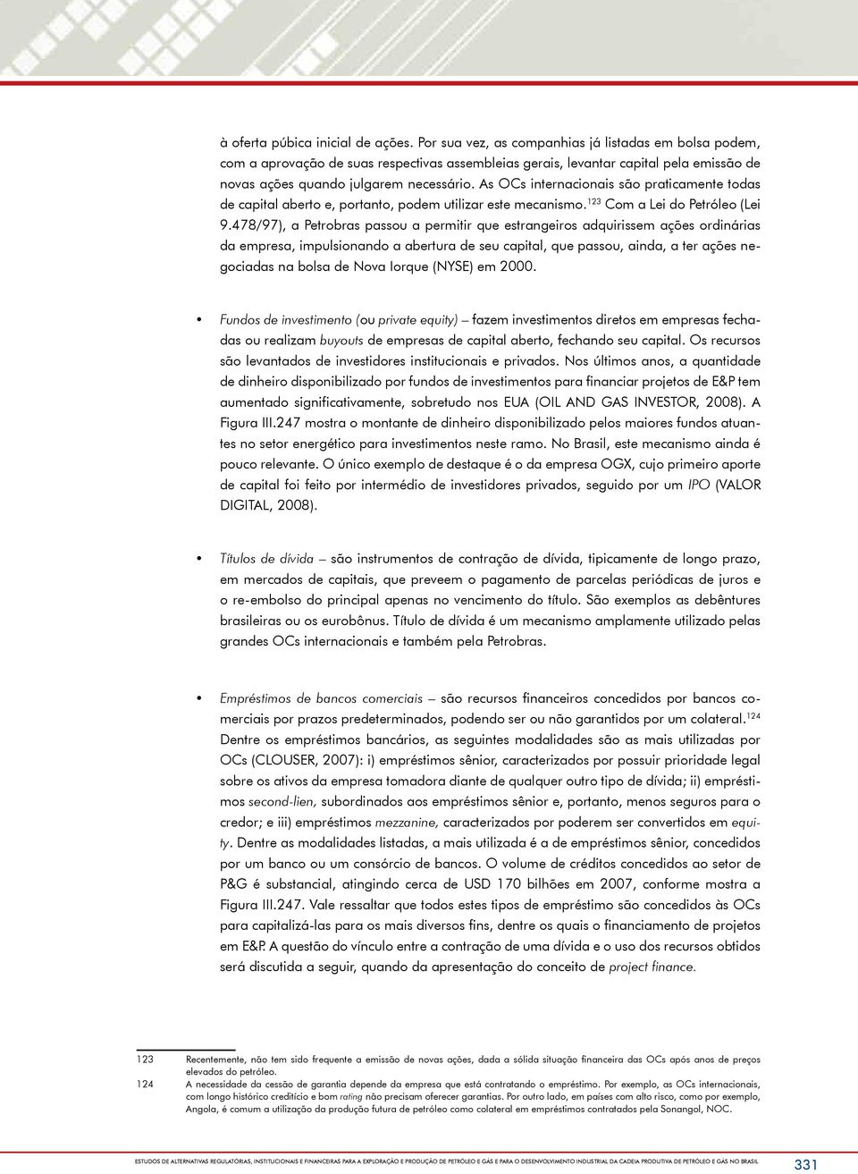 As OCs internacionais são praticamente todas de capital aberto e, portanto, podem utilizar este mecanismo. 123 Com a Lei do Petróleo (Lei 9.