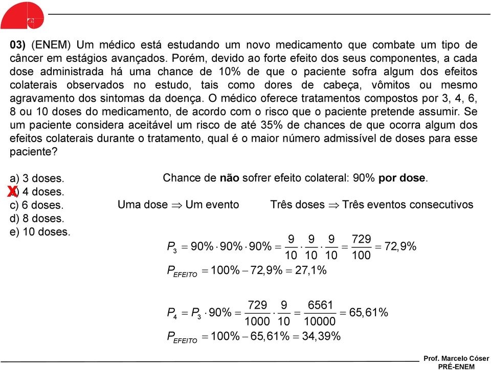 vômitos ou mesmo agravamento dos sintomas da doença. O médico oferece tratamentos compostos por 3, 4, 6, 8 ou 10 doses do medicamento, de acordo com o risco que o paciente pretende assumir.