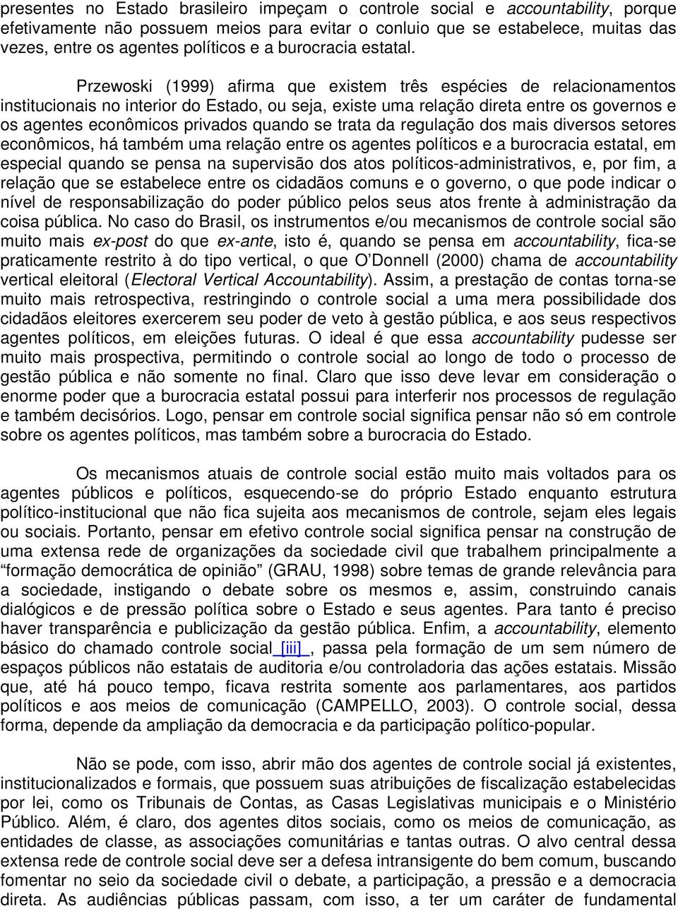 Przewoski (1999) afirma que existem três espécies de relacionamentos institucionais no interior do Estado, ou seja, existe uma relação direta entre os governos e os agentes econômicos privados quando