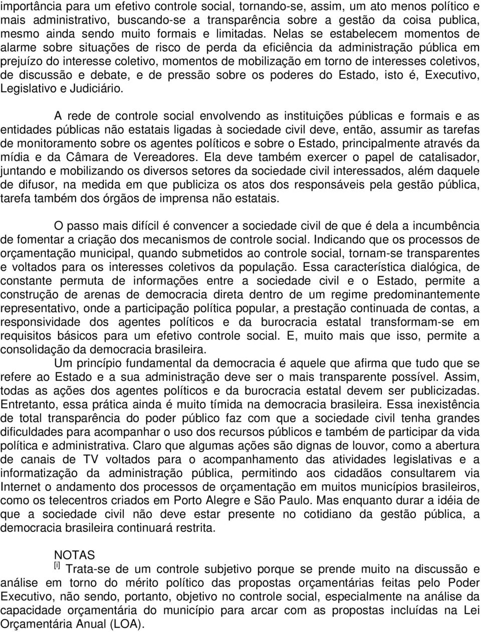 Nelas se estabelecem momentos de alarme sobre situações de risco de perda da eficiência da administração pública em prejuízo do interesse coletivo, momentos de mobilização em torno de interesses