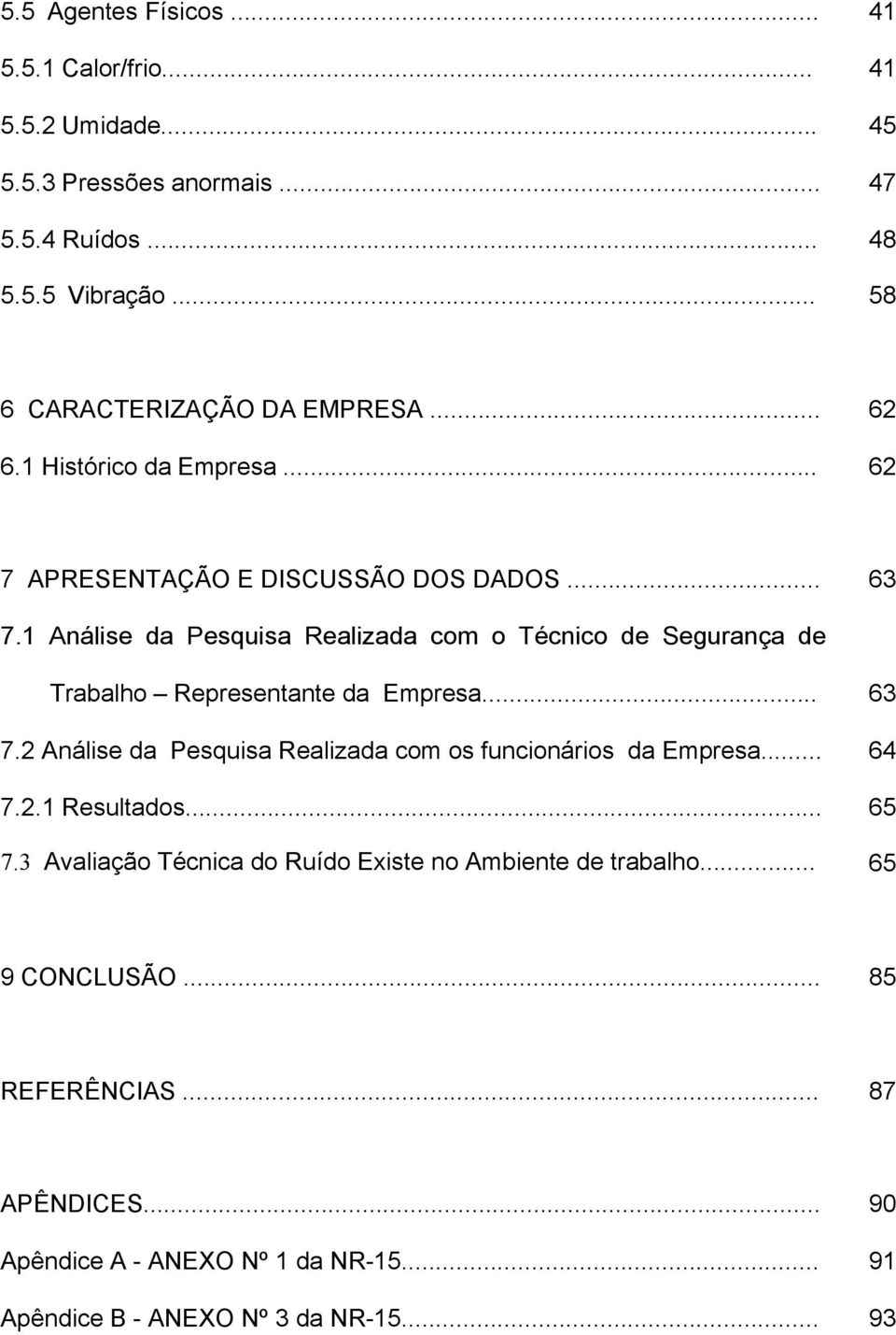 1 Análise da Pesquisa Realizada com o Técnico de Segurança de Trabalho Representante da Empresa... 63 7.