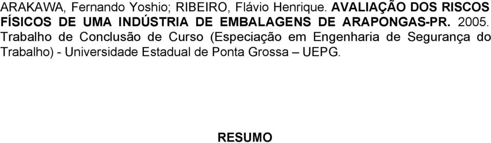 RESUMO O presente estudo compreende a análise das possíveis causas de riscos ambientais (ruídos, calor, frio etc.