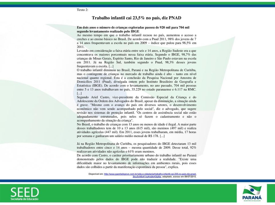 De acordo com a Pnad 2011, 98% dos jovens de 7 a 14 anos frequentavam a escola no país em 2009 índice que pulou para 98,5% em 2011.