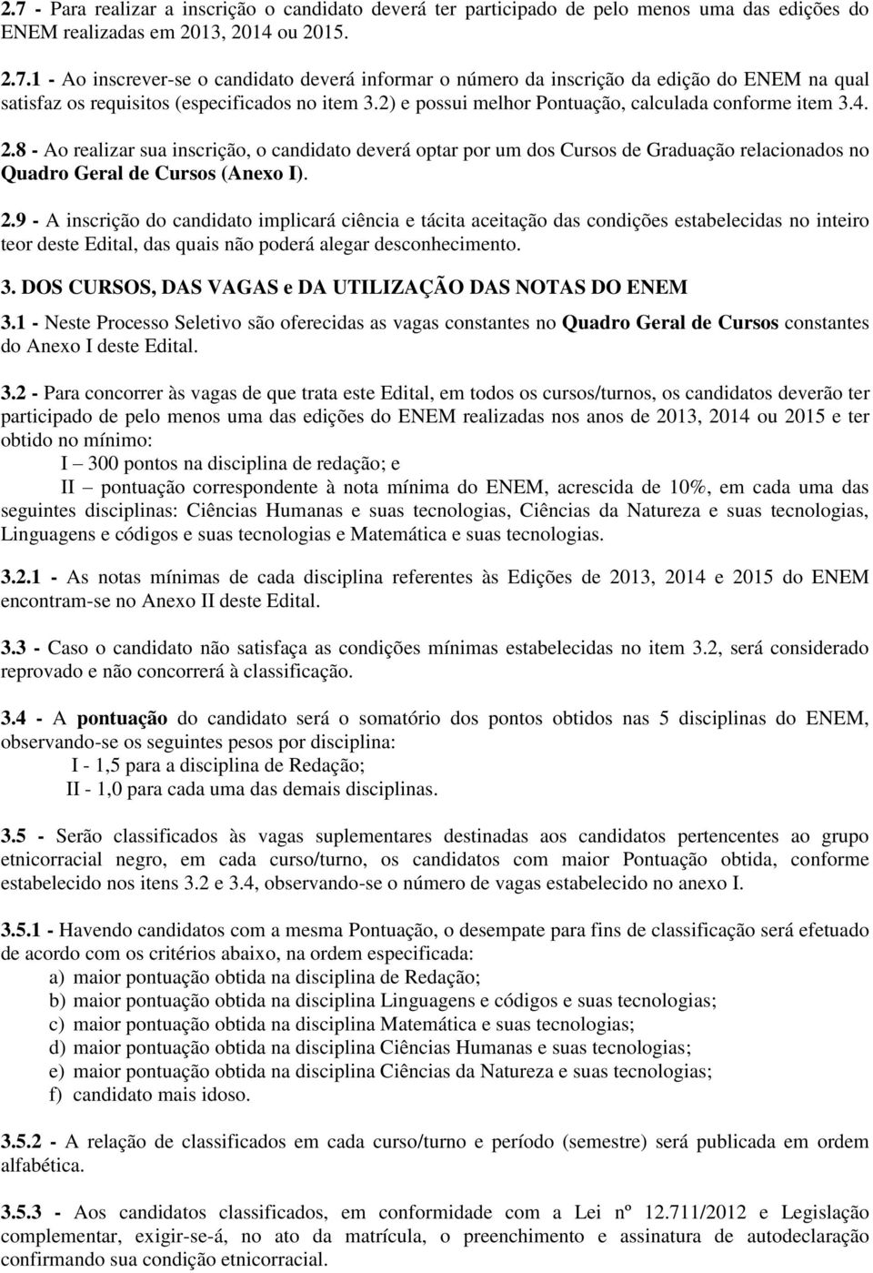 8 - Ao realizar sua inscrição, o candidato deverá optar por um dos Cursos de Graduação relacionados no Quadro Geral de Cursos (Anexo I). 2.