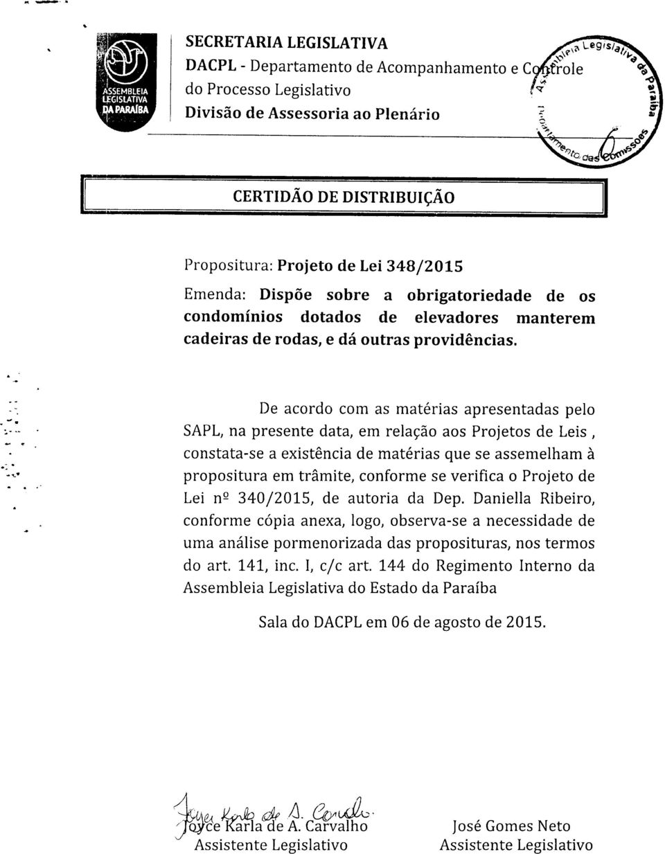 .... De acordo com as matérias apresentadas pelo SAPL,na presente data, em relação aos Projetas de Leis, constata-se a existência de matérias que se assemelham à propositura em trâmite, conforme se