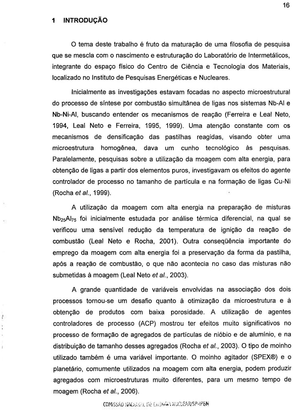 Inicialmente as investigações estavam focadas no aspecto microestrutural do processo de síntese por combustão simultânea de ligas nos sistemas Nb-AI e Nb-Ni-AI, buscando entender os mecanismos de