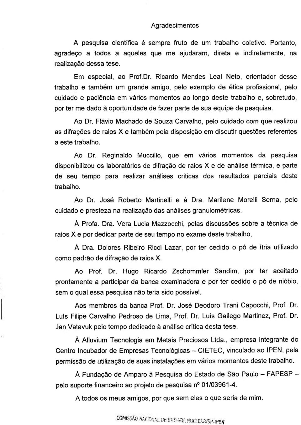 Ricardo Mendes Leal Neto, orientador desse trabalho e também um grande amigo, pelo exemplo de ética profissional, pelo cuidado e paciência em vários momentos ao longo deste trabalho e, sobretudo, por