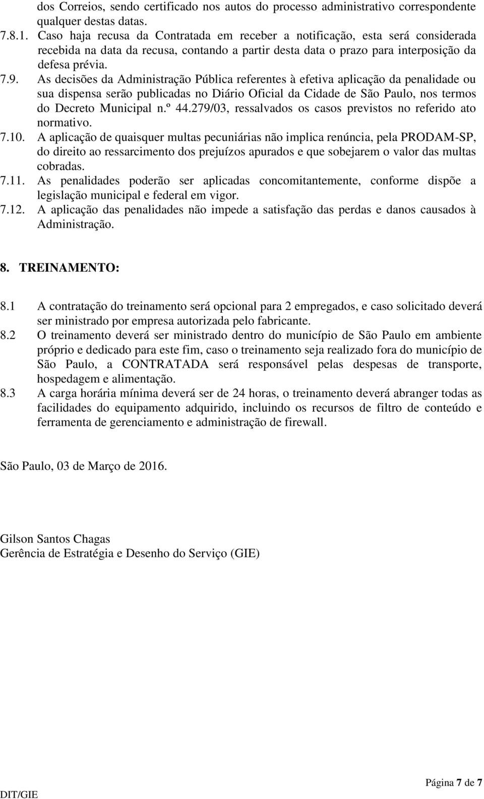 As decisões da Administração Pública referentes à efetiva aplicação da penalidade ou sua dispensa serão publicadas no Diário Oficial da Cidade de São Paulo, nos termos do Decreto Municipal n.º 44.