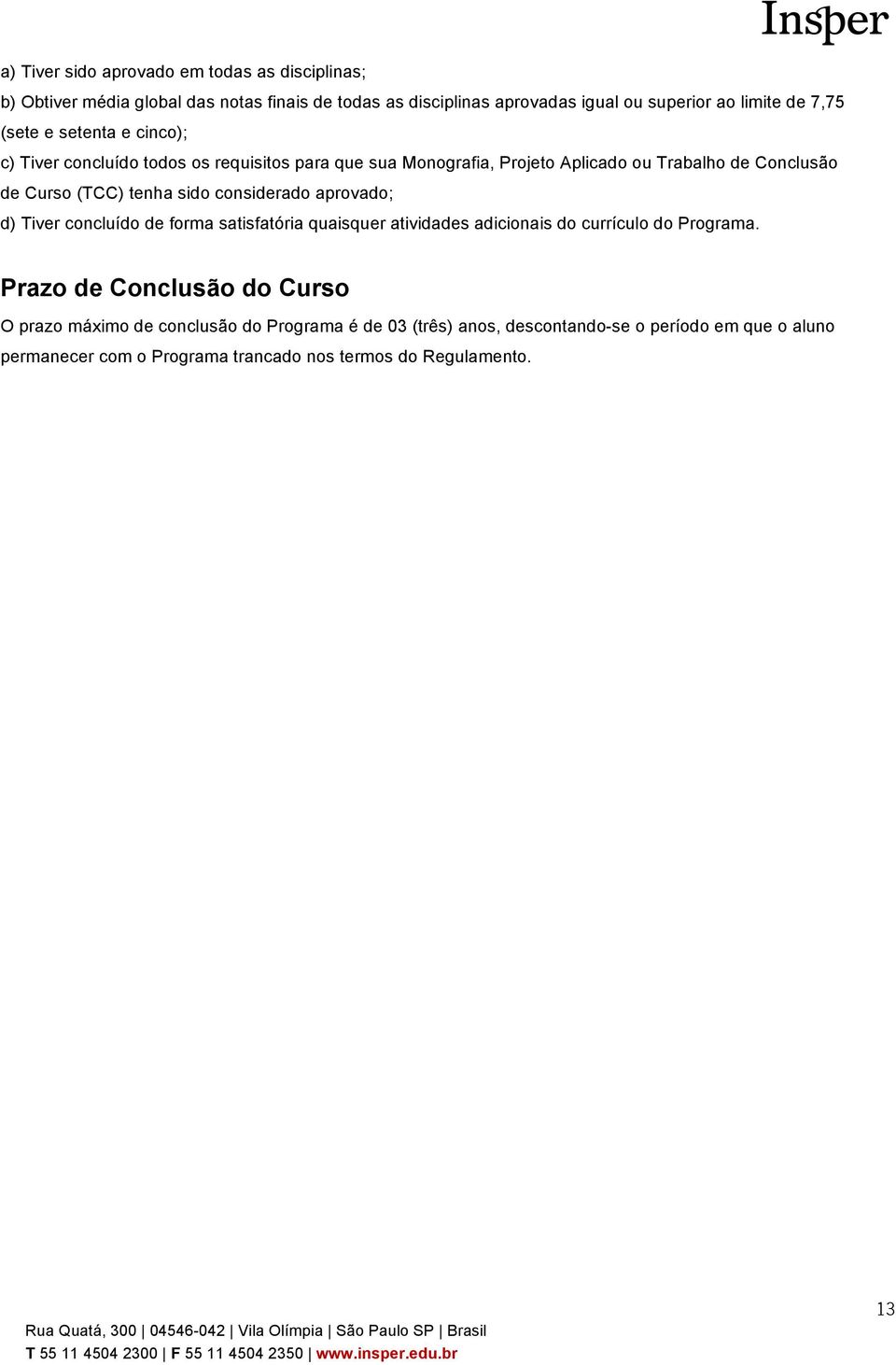 sido considerado aprovado; d) Tiver concluído de forma satisfatória quaisquer atividades adicionais do currículo do Programa.