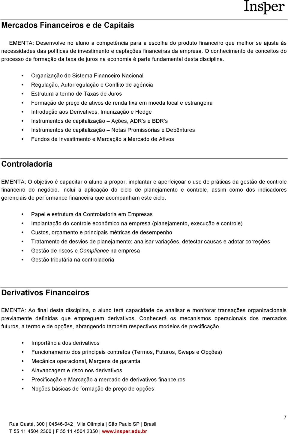 Organização do Sistema Financeiro Nacional Regulação, Autorregulação e Conflito de agência Estrutura a termo de Taxas de Juros Formação de preço de ativos de renda fixa em moeda local e estrangeira